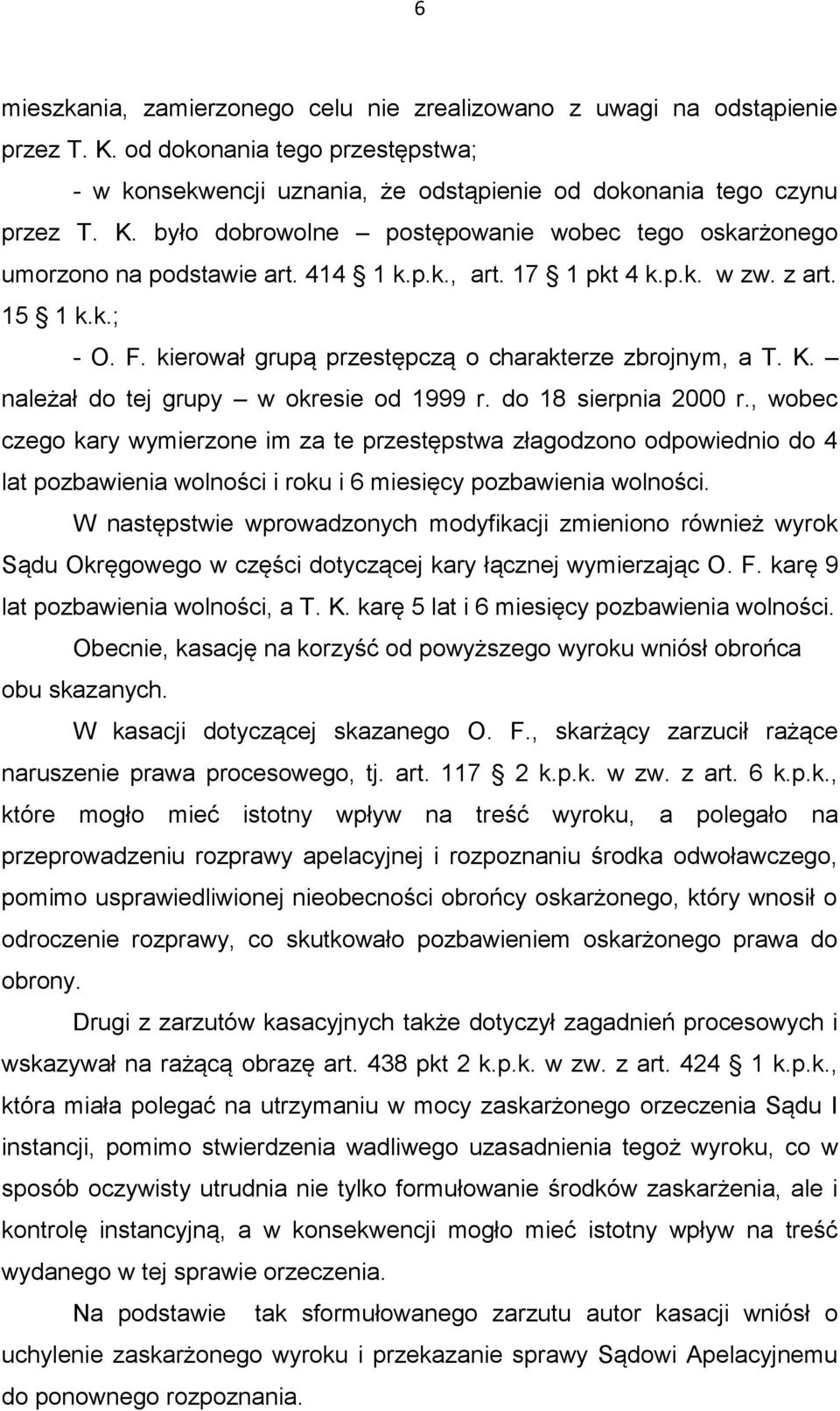 , wobec czego kary wymierzone im za te przestępstwa złagodzono odpowiednio do 4 lat pozbawienia wolności i roku i 6 miesięcy pozbawienia wolności.