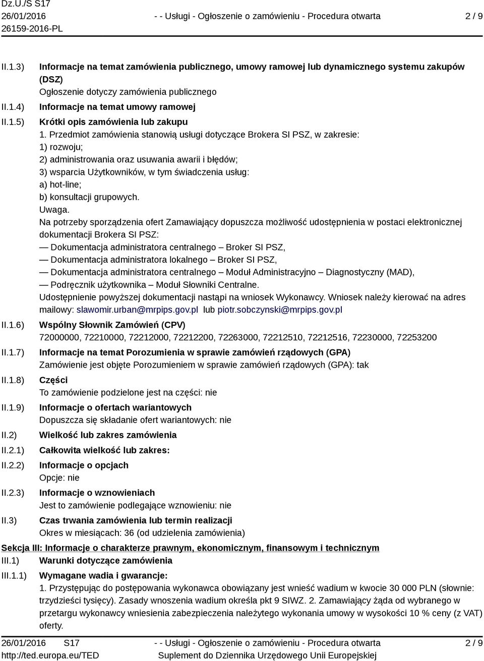 3) Informacje na temat zamówienia publicznego, umowy ramowej lub dynamicznego systemu zakupów (DSZ) Ogłoszenie dotyczy zamówienia publicznego Informacje na temat umowy ramowej Krótki opis zamówienia