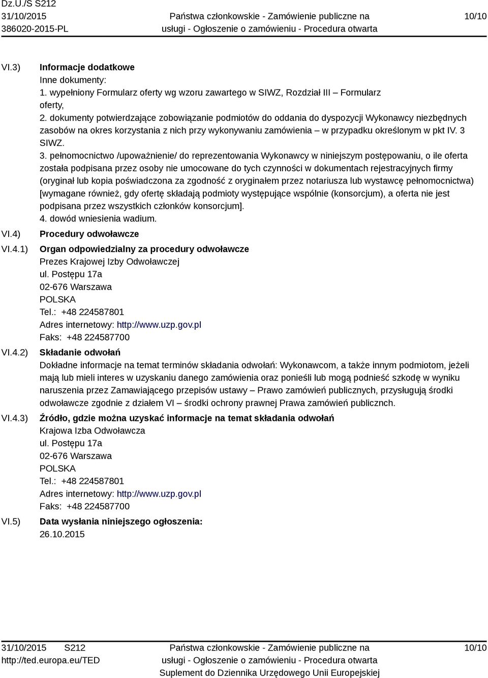 3. pełnomocnictwo /upoważnienie/ do reprezentowania Wykonawcy w niniejszym postępowaniu, o ile oferta została podpisana przez osoby nie umocowane do tych czynności w dokumentach rejestracyjnych firmy