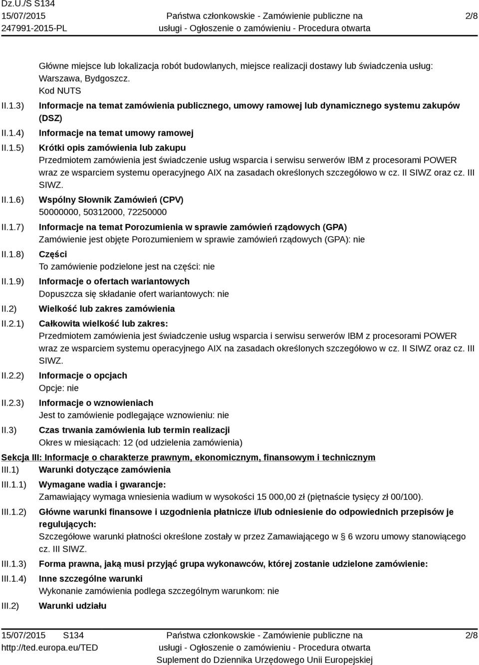 jest świadczenie usług wsparcia i serwisu serwerów IBM z procesorami POWER wraz ze wsparciem systemu operacyjnego AIX na zasadach określonych szczegółowo w cz. II SIWZ oraz cz. III SIWZ.