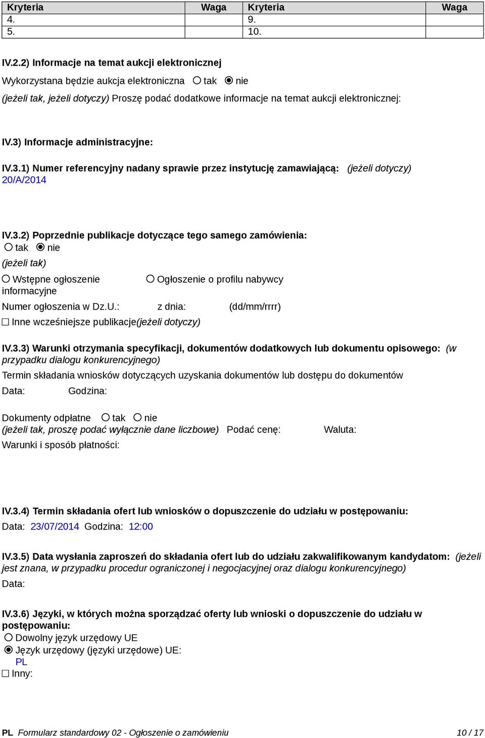 3) Informacje administracyjne: IV.3.1) Numer referencyjny nadany sprawie przez instytucję zamawiającą: (jeżeli dotyczy) 20/A/2014 IV.3.2) Poprzednie publikacje dotyczące tego samego zamówienia: tak nie (jeżeli tak) Wstępne ogłoszenie informacyjne Ogłoszenie o profilu nabywcy Numer ogłoszenia w Dz.