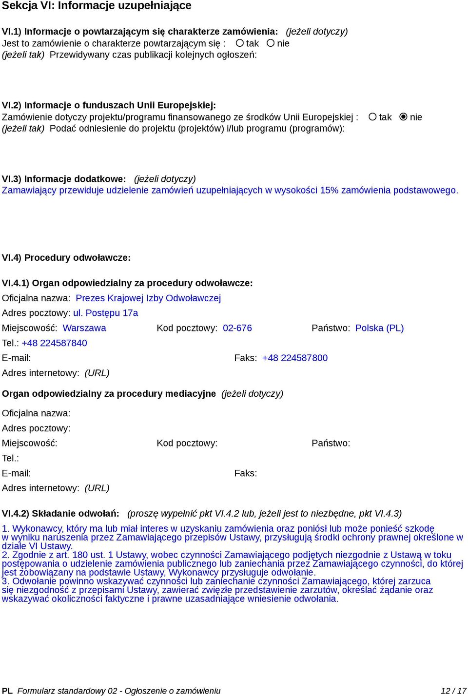 VI.2) Informacje o funduszach Unii Europejskiej: Zamówienie dotyczy projektu/programu finansowanego ze środków Unii Europejskiej : tak nie (jeżeli tak) Podać odniesienie do projektu (projektów) i/lub