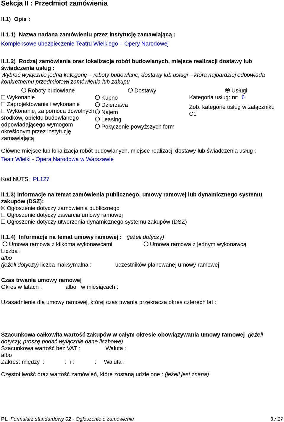 1) Nazwa nadana zamówieniu przez instytucję zamawiającą : Kompleksowe ubezpieczenie Teatru Wielkiego Opery Narodowej II.1.2) Rodzaj zamówienia oraz lokalizacja robót budowlanych, miejsce realizacji