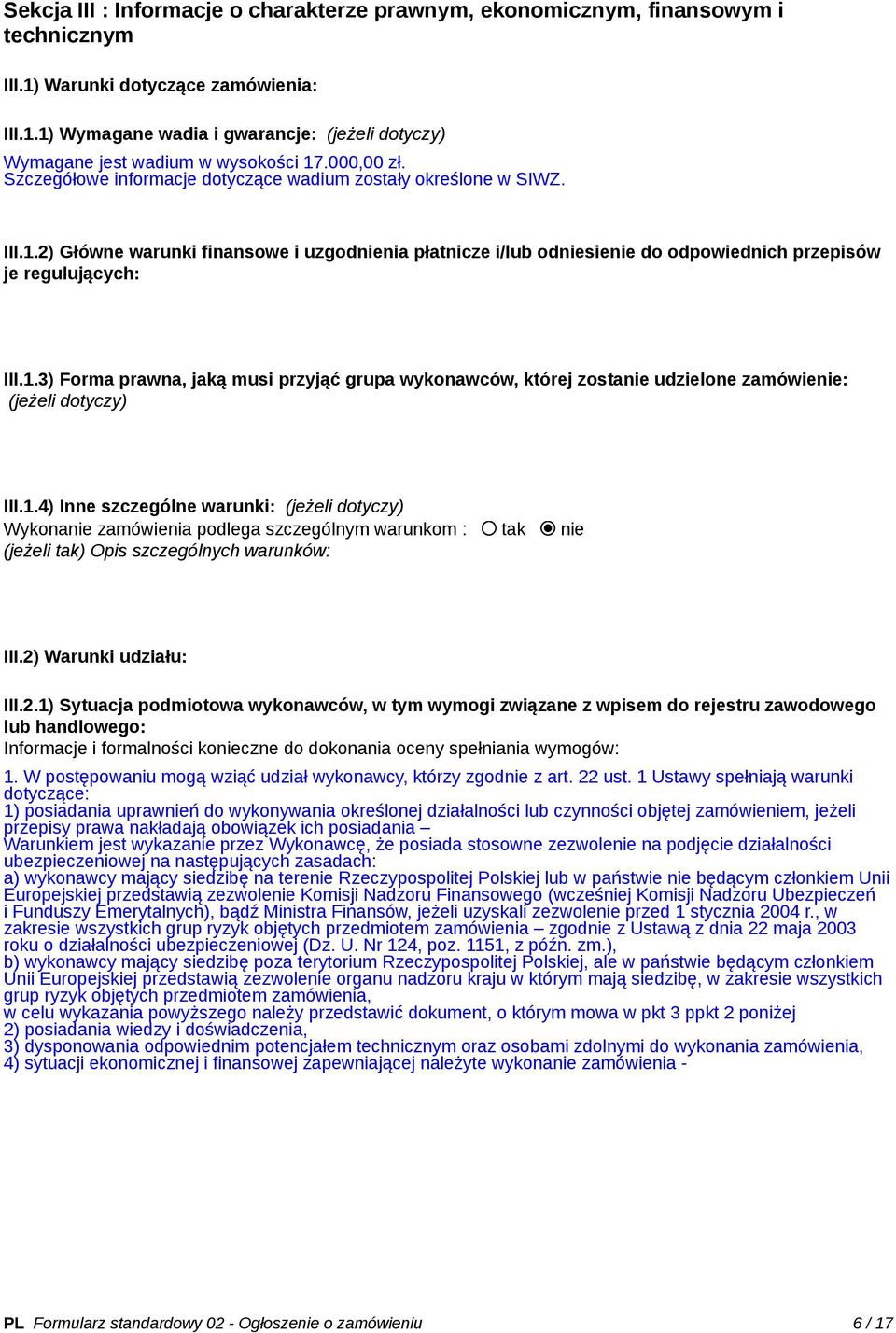 1.3) Forma prawna, jaką musi przyjąć grupa wykonawców, której zostanie udzielone zamówienie: (jeżeli dotyczy) III.1.4) Inne szczególne warunki: (jeżeli dotyczy) Wykonanie zamówienia podlega szczególnym warunkom : tak nie (jeżeli tak) Opis szczególnych warunków: III.