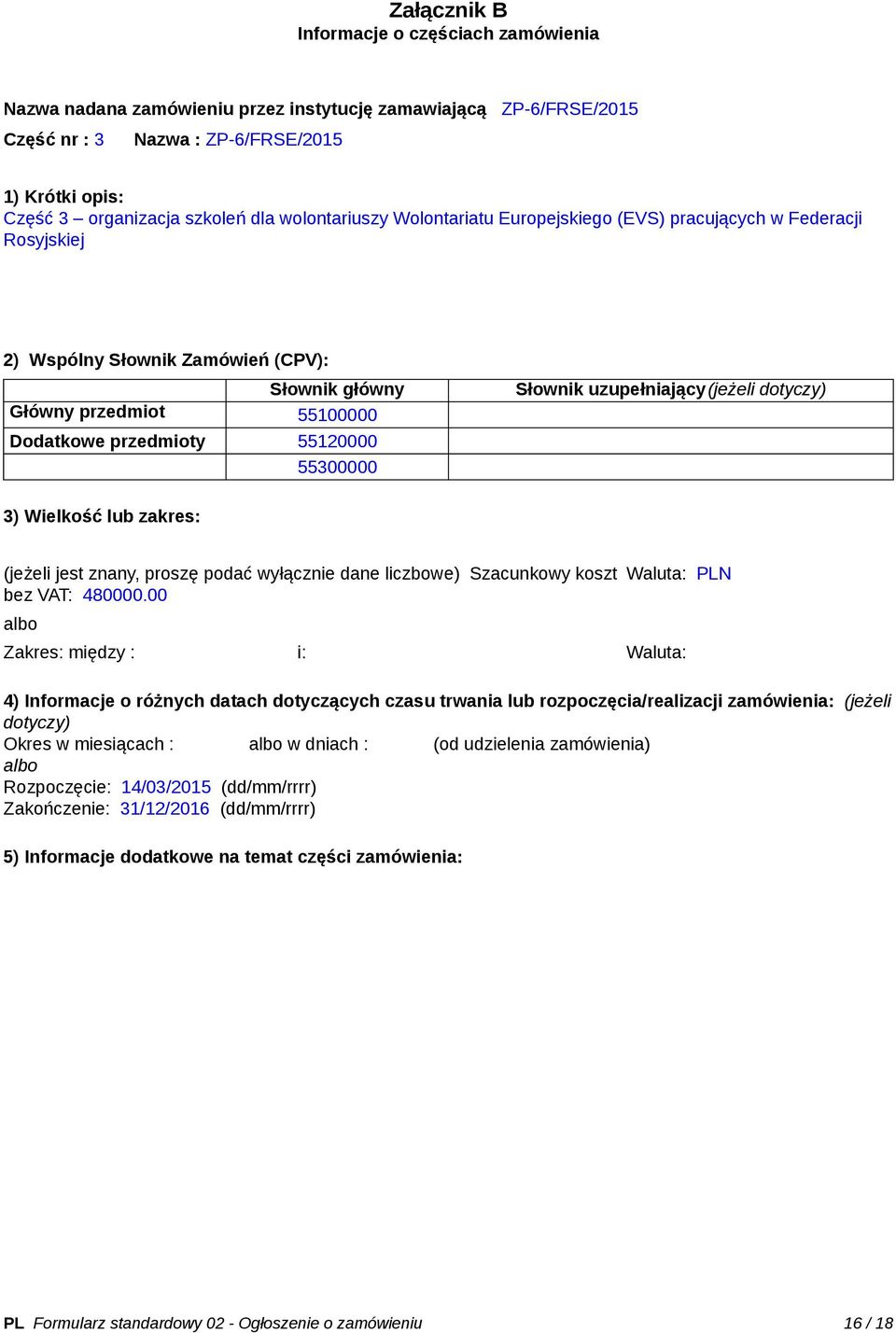 Słownik uzupełniający(jeżeli dotyczy) 3) Wielkość lub zakres: (jeżeli jest znany, proszę podać wyłącznie dane liczbowe) Szacunkowy koszt bez VAT: 480000.