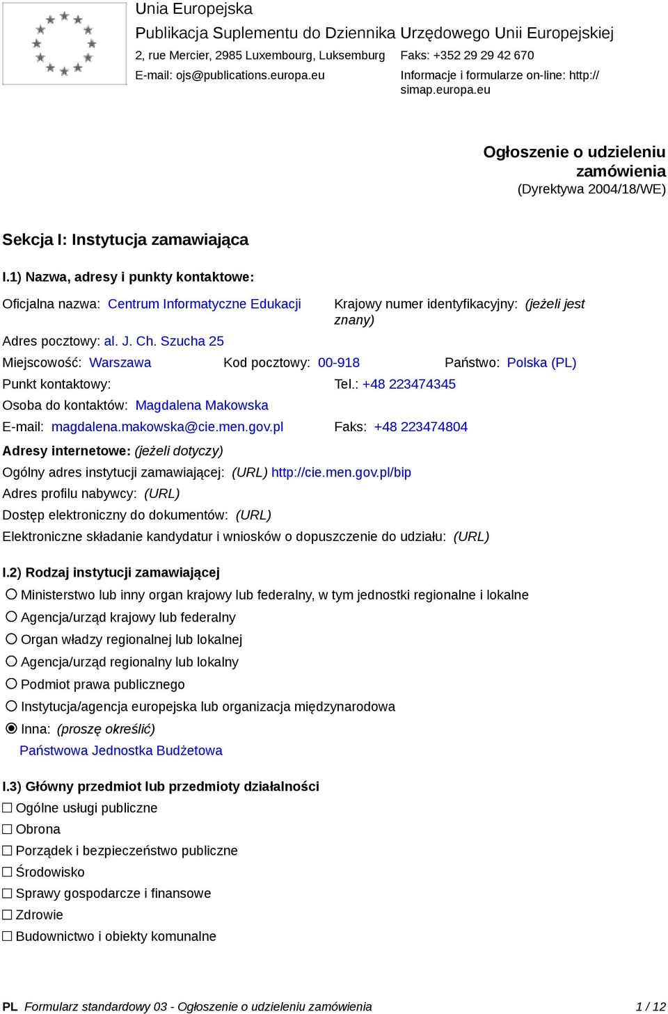 1) Nazwa, adresy i punkty kontaktowe: Oficjalna nazwa: Centrum Informatyczne Edukacji Adres pocztowy: al. J. Ch.