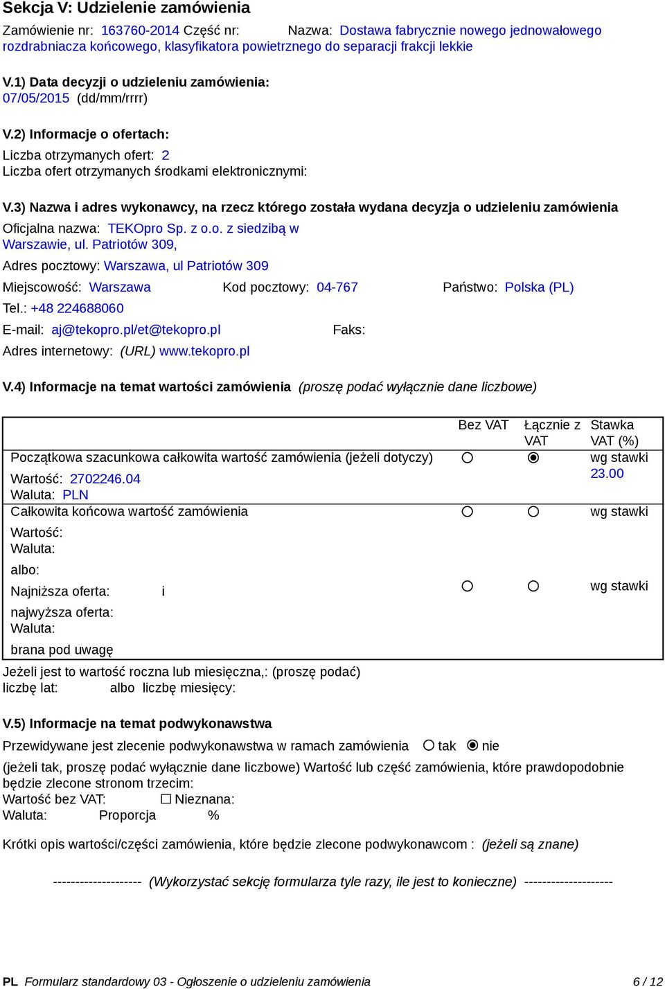 3) Nazwa i adres wykonawcy, na rzecz którego została wydana decyzja o udzieleniu zamówienia Oficjalna nazwa: TEKOpro Sp. z o.o. z siedzibą w Warszawie, ul.