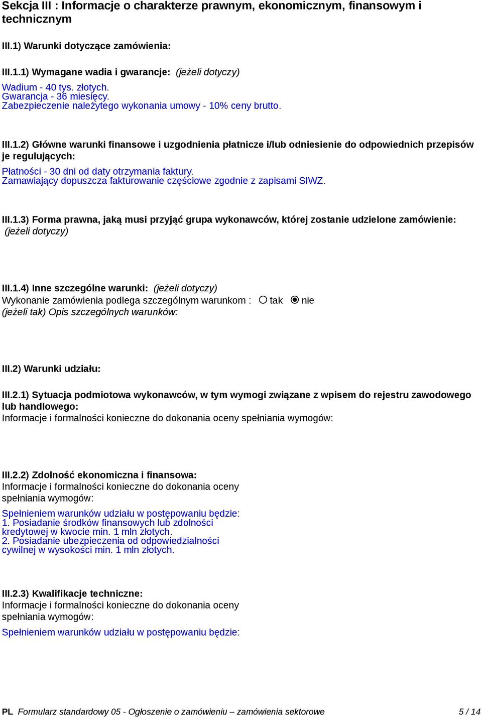 % ceny brutto. III.1.2) Główne warunki finansowe i uzgodnienia płatnicze i/lub odniesienie do odpowiednich przepisów je regulujących: Płatności - 30 dni od daty otrzymania faktury.