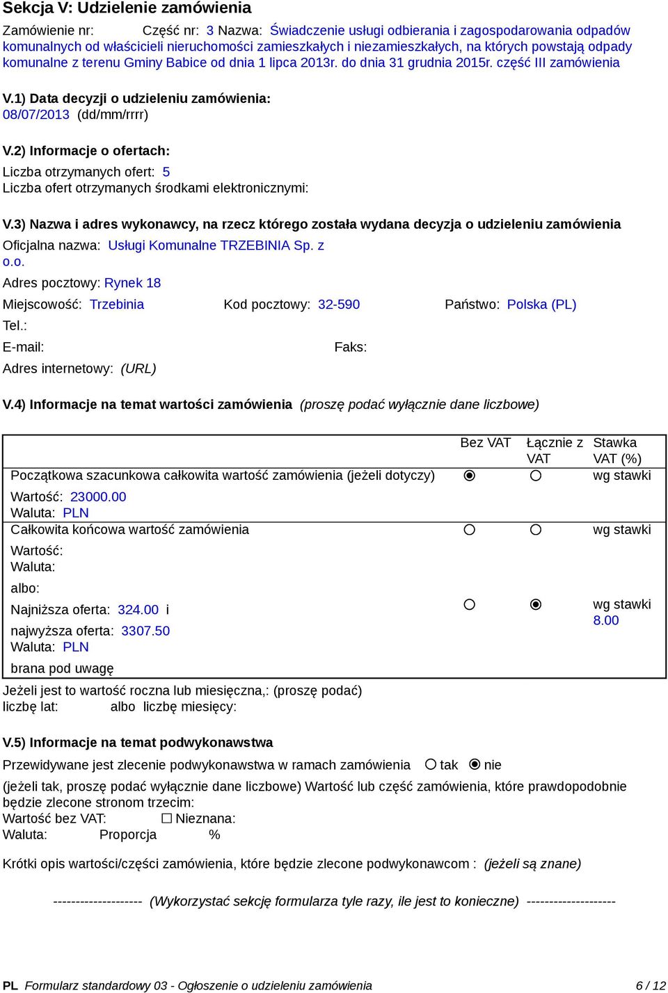 2) Informacje o ofertach: Liczba otrzymanych ofert: 5 Liczba ofert otrzymanych środkami elektronicznymi: V.