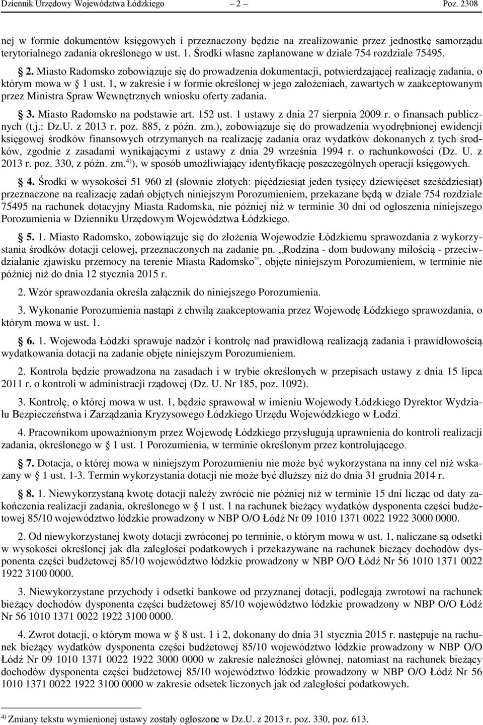 1, w zakresie i w formie określonej w jego założeniach, zawartych w zaakceptowanym przez Ministra Spraw Wewnętrznych wniosku oferty zadania. 3. Miasto Radomsko na podstawie art. 152 ust.