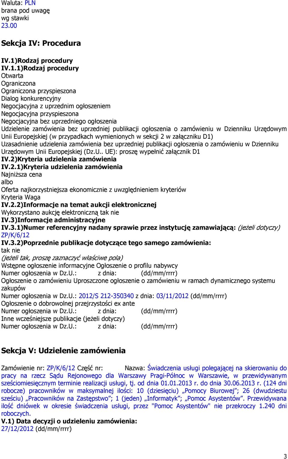 1)Rodzaj procedury Otwarta Ograniczona Ograniczona przyspieszona Dialog konkurencyjny Negocjacyjna z uprzednim ogłoszeniem Negocjacyjna przyspieszona Negocjacyjna bez uprzedniego ogłoszenia