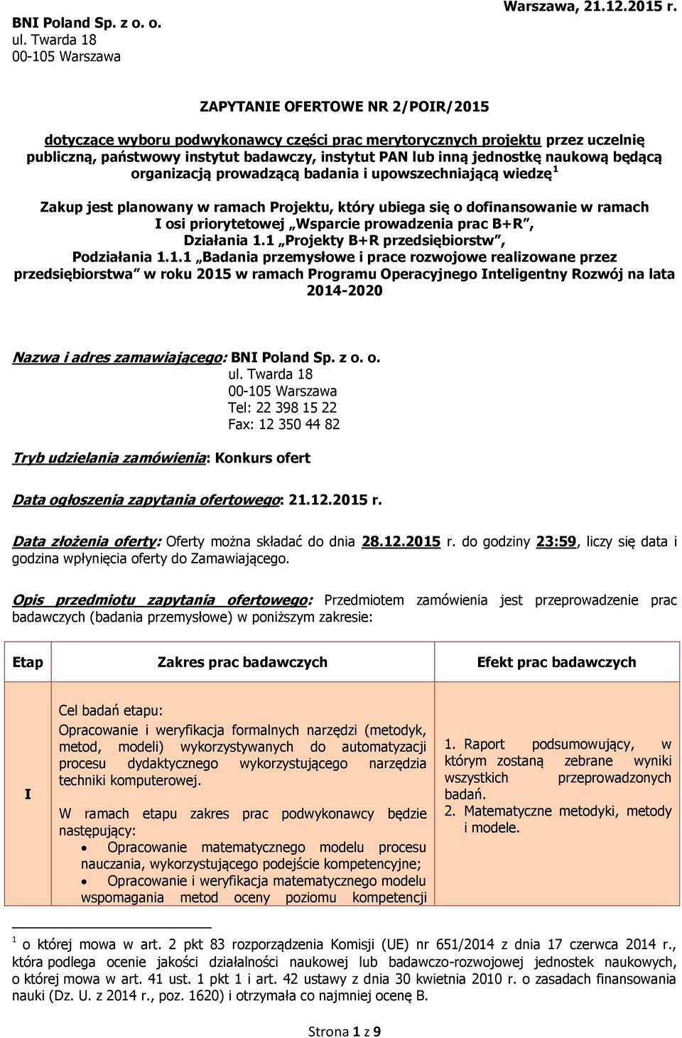 będącą organizacją prowadzącą badania i upowszechniającą wiedzę 1 Zakup jest planowany w ramach Projektu, który ubiega się o dofinansowanie w ramach I osi priorytetowej Wsparcie prowadzenia prac B+R,