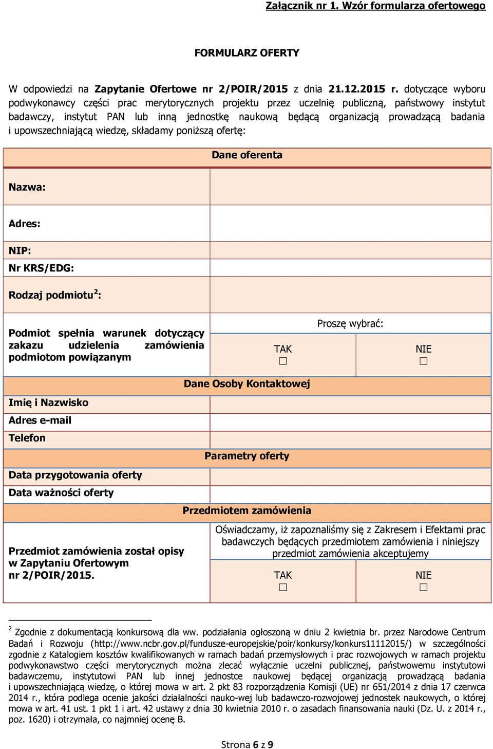 i upowszechniającą wiedzę, składamy poniższą ofertę: Dane oferenta Nazwa: Adres: NIP: Nr KRS/EDG: Rodzaj podmiotu 2 : Podmiot spełnia warunek dotyczący zakazu udzielenia zamówienia podmiotom