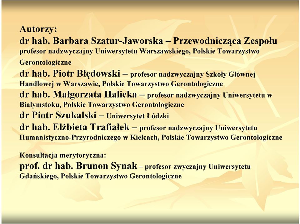 Małgorzata Halicka profesor nadzwyczajny Uniwersytetu w Białymstoku, Polskie Towarzystwo Gerontologiczne dr Piotr Szukalski ki Uniwersytet Łódzki dr hab.