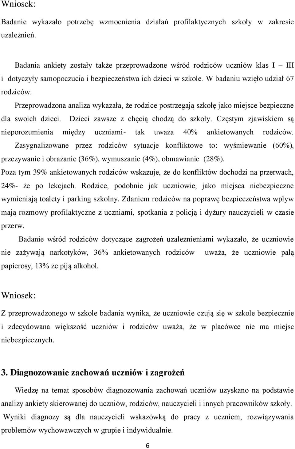 Przeprowadzona analiza wykazała, że rodzice postrzegają szkołę jako miejsce bezpieczne dla swoich dzieci. Dzieci zawsze z chęcią chodzą do szkoły.