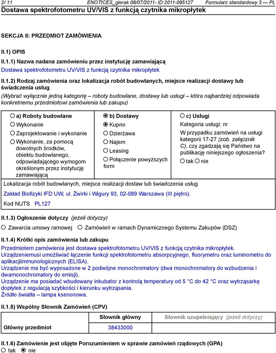 konkretnemu przedmiotowi zamówienia lub zakupu) a) Roboty budowlane b) Dostawy c) Usługi Wykonanie Zaprojektowanie i wykonanie Wykonanie, za pomocą dowolnych środków, obiektu budowlanego,