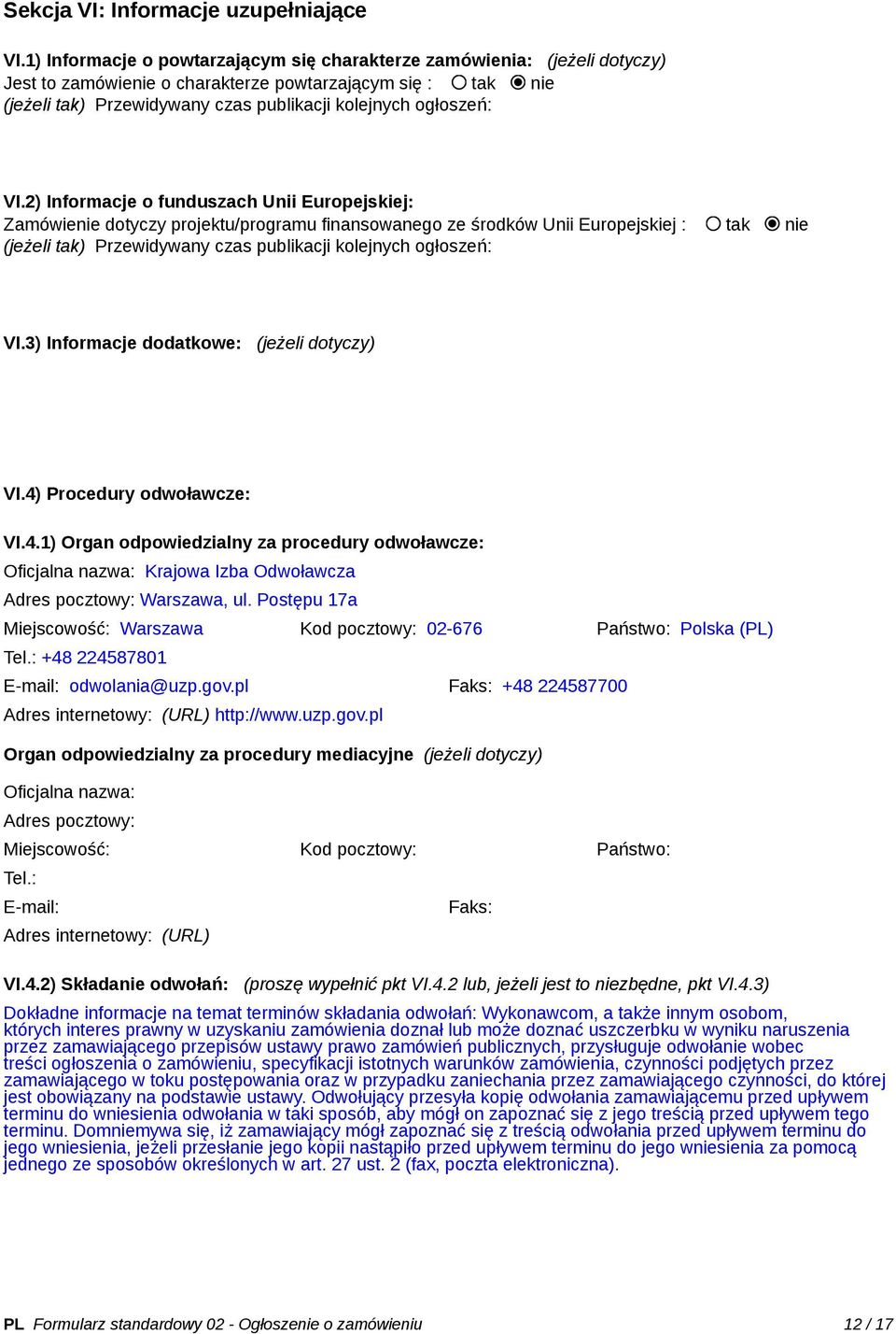 VI.2) Informacje o funduszach Unii Europejskiej: Zamówienie dotyczy projektu/programu finansowanego ze środków Unii Europejskiej : tak nie (jeżeli tak) Przewidywany czas publikacji kolejnych