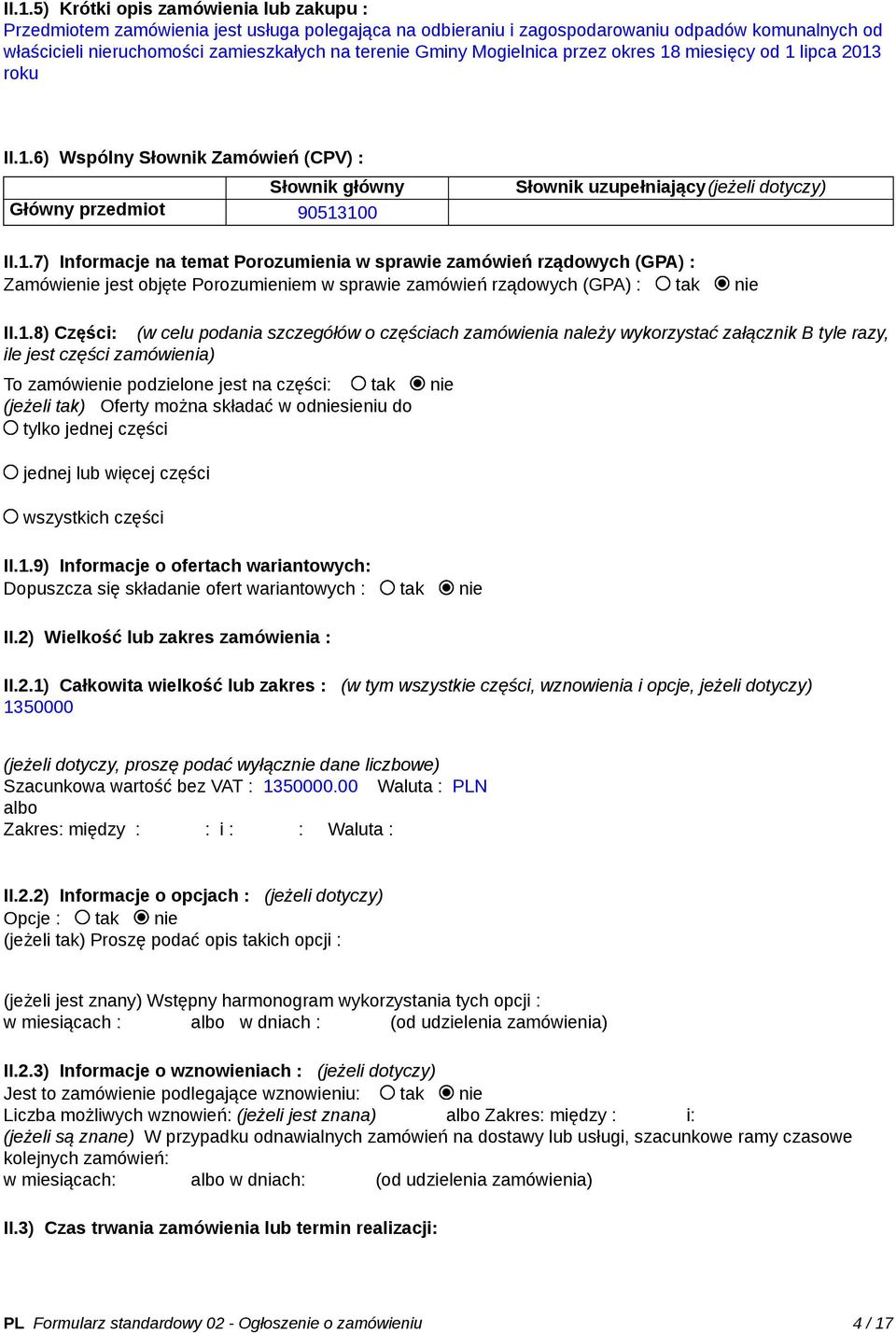 1.8) Części: (w celu podania szczegółów o częściach zamówienia należy wykorzystać załącznik B tyle razy, ile jest części zamówienia) To zamówienie podzielone jest na części: tak nie (jeżeli tak)