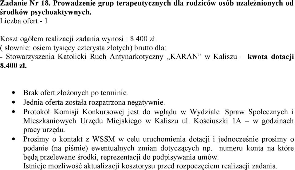 Jednia oferta została rozpatrzona negatywnie. Protokół Komisji Konkursowej jest do wglądu w Wydziale Spraw Społecznych i Mieszkaniowych Urzędu Miejskiego w Kaliszu ul.