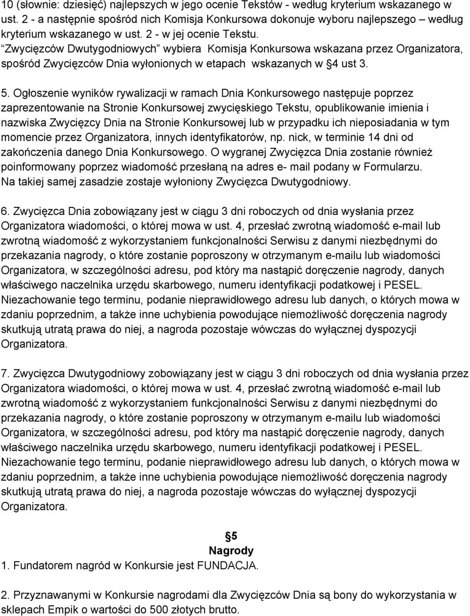 Ogłoszenie wyników rywalizacji w ramach Dnia Konkursowego następuje poprzez zaprezentowanie na Stronie Konkursowej zwycięskiego Tekstu, opublikowanie imienia i nazwiska Zwycięzcy Dnia na Stronie