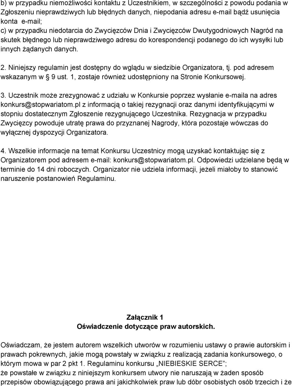 Niniejszy regulamin jest dostępny do wglądu w siedzibie Organizatora, tj. pod adresem wskazanym w 9 ust. 1, zostaje również udostępniony na Stronie Konkursowej. 3.