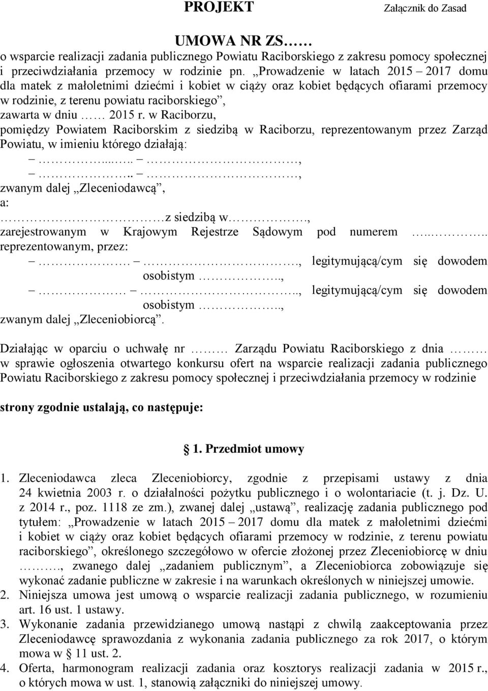 w Raciborzu, pomiędzy Powiatem Raciborskim z siedzibą w Raciborzu, reprezentowanym przez Zarząd Powiatu, w imieniu którego działają:.....,.., zwanym dalej Zleceniodawcą, a: z siedzibą w.