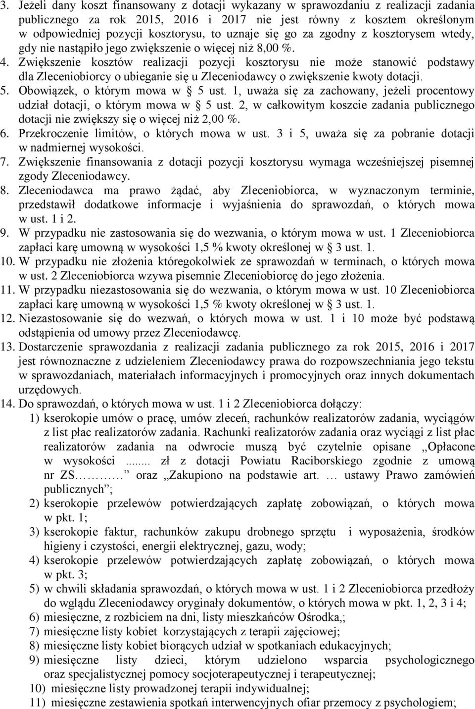 Zwiększenie kosztów realizacji pozycji kosztorysu nie może stanowić podstawy dla Zleceniobiorcy o ubieganie się u Zleceniodawcy o zwiększenie kwoty dotacji. 5. Obowiązek, o którym mowa w 5 ust.