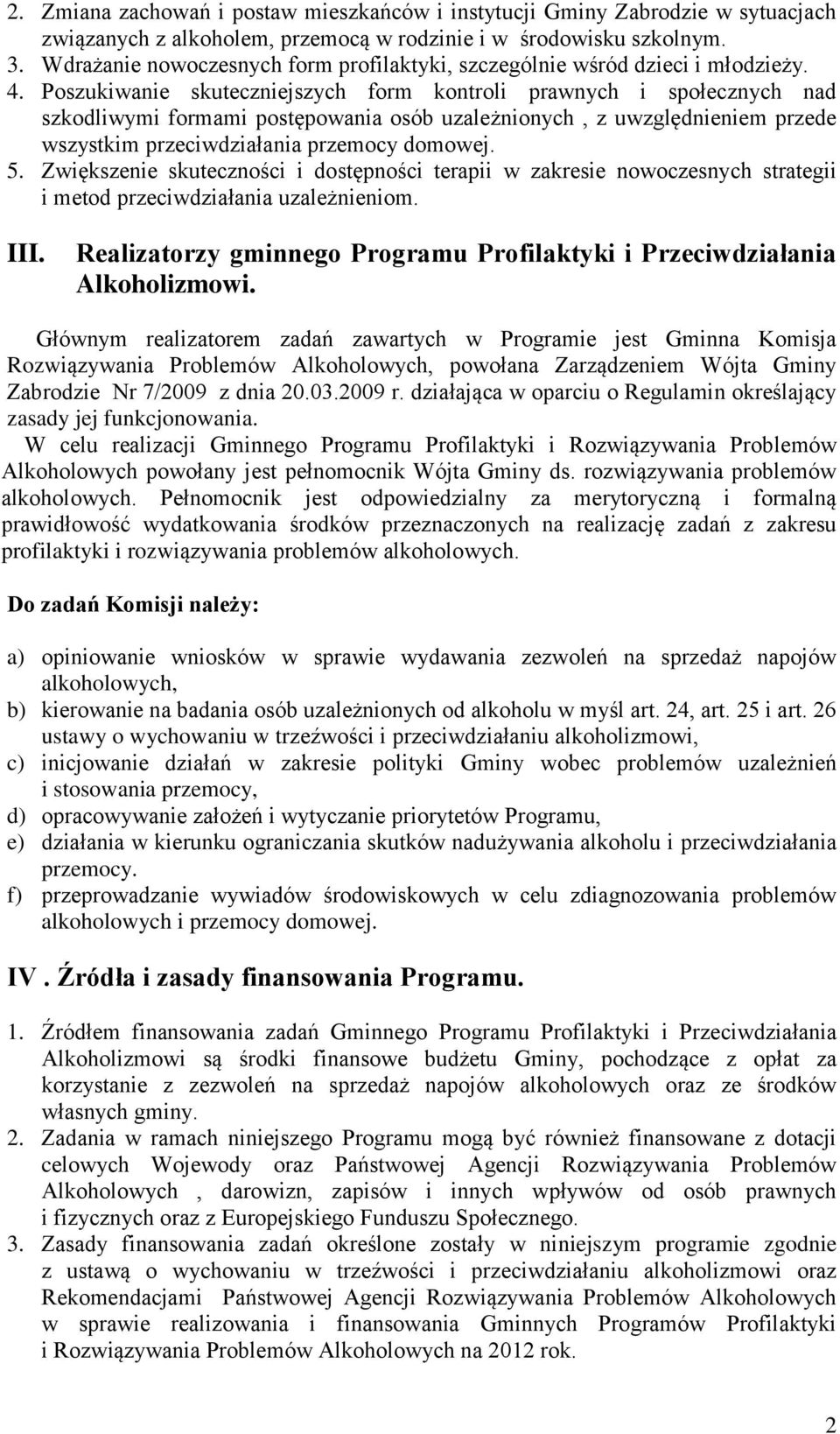 Poszukiwanie skuteczniejszych form kontroli prawnych i społecznych nad szkodliwymi formami postępowania osób uzależnionych, z uwzględnieniem przede wszystkim przeciwdziałania przemocy domowej. 5.