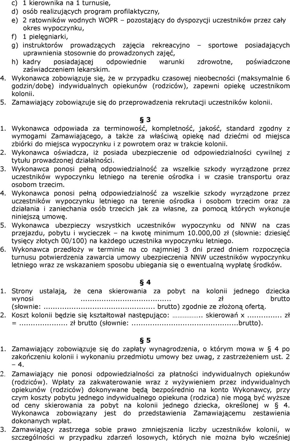 lekarskim. 4. Wykonawca zobowiązuje się, że w przypadku czasowej nieobecności (maksymalnie 6 godzin/dobę) indywidualnych opiekunów (rodziców), zapewni opiekę uczestnikom kolonii. 5.