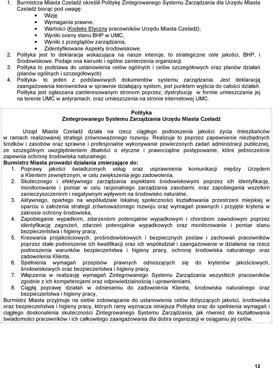 Polityka jest to deklaracja wskazująca na nasze intencje, to strategiczne cele jakości, BHP, i Środowiskowe. Podaje ona kierunki i ogólne zamierzenia organizacji. 3.