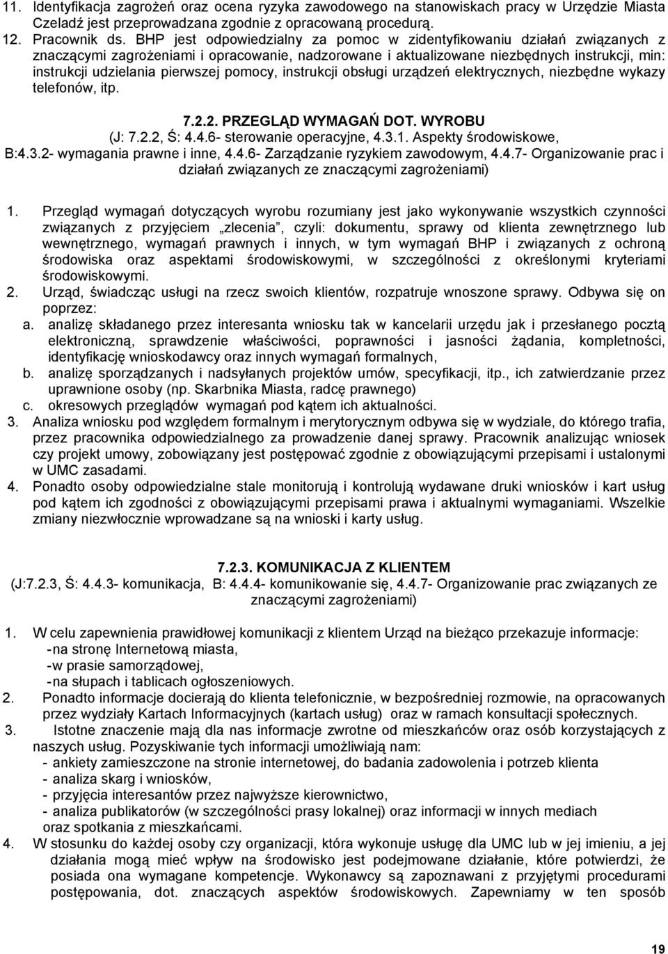 pierwszej pomocy, instrukcji obsługi urządzeń elektrycznych, niezbędne wykazy telefonów, itp. 7.2.2. PRZEGLĄD WYMAGAŃ DOT. WYROBU (J: 7.2.2, Ś: 4.4.6- sterowanie operacyjne, 4.3.1.