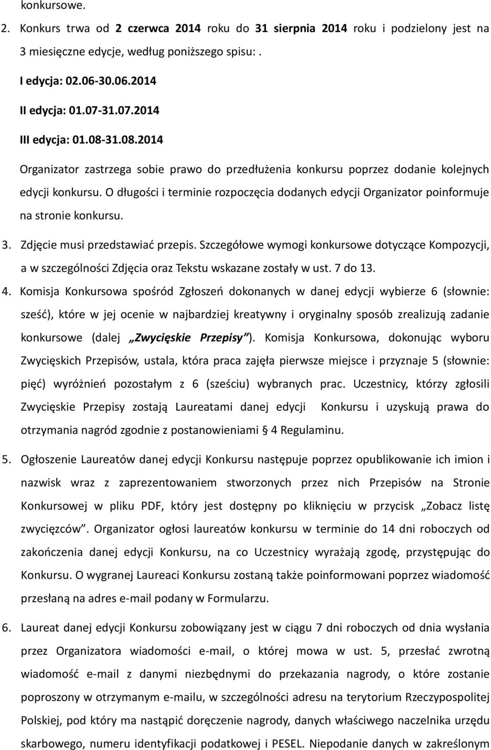 O długości i terminie rozpoczęcia dodanych edycji Organizator poinformuje na stronie konkursu. 3. Zdjęcie musi przedstawiać przepis.