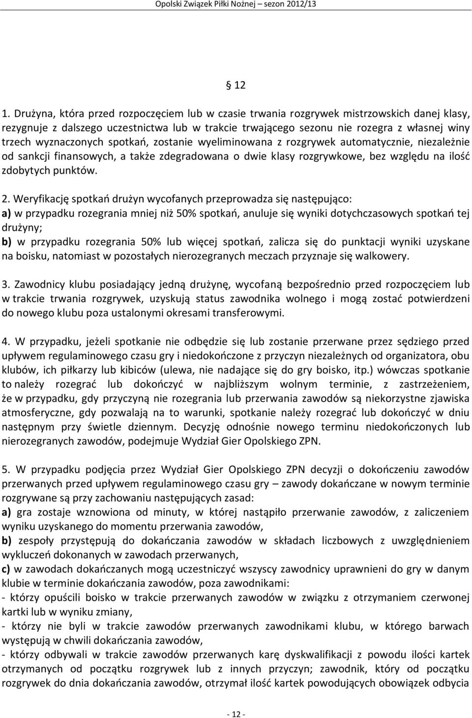 Weryfikację spotkań drużyn wycofanych przeprowadza się następująco: a) w przypadku rozegrania mniej niż 50% spotkań, anuluje się wyniki dotychczasowych spotkań tej drużyny; b) w przypadku rozegrania