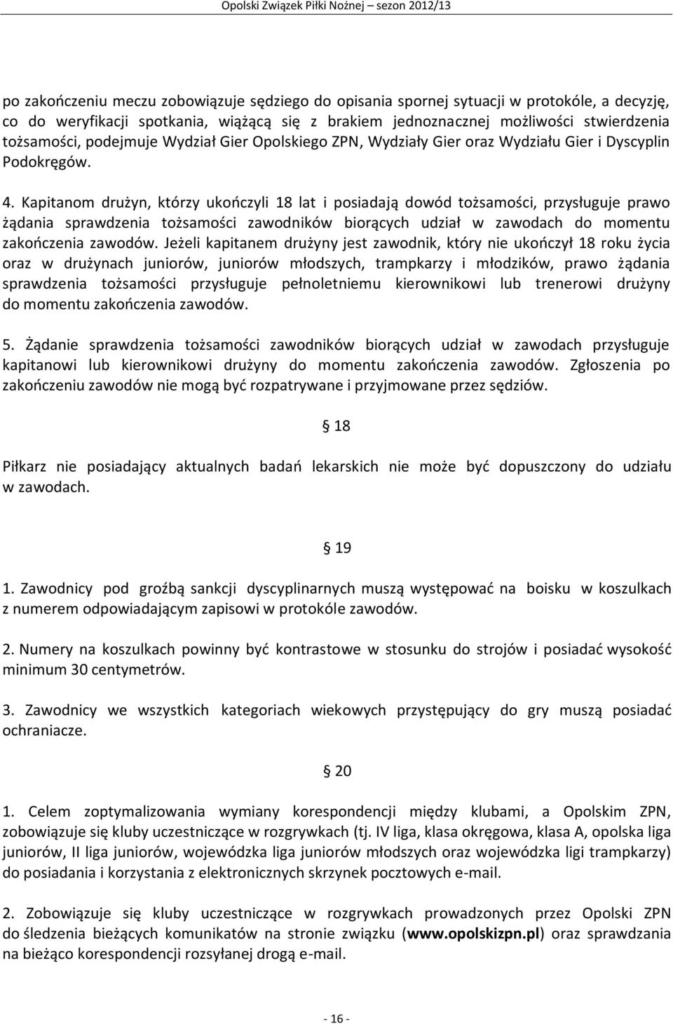 Kapitanom drużyn, którzy ukończyli 18 lat i posiadają dowód tożsamości, przysługuje prawo żądania sprawdzenia tożsamości zawodników biorących udział w zawodach do momentu zakończenia zawodów.