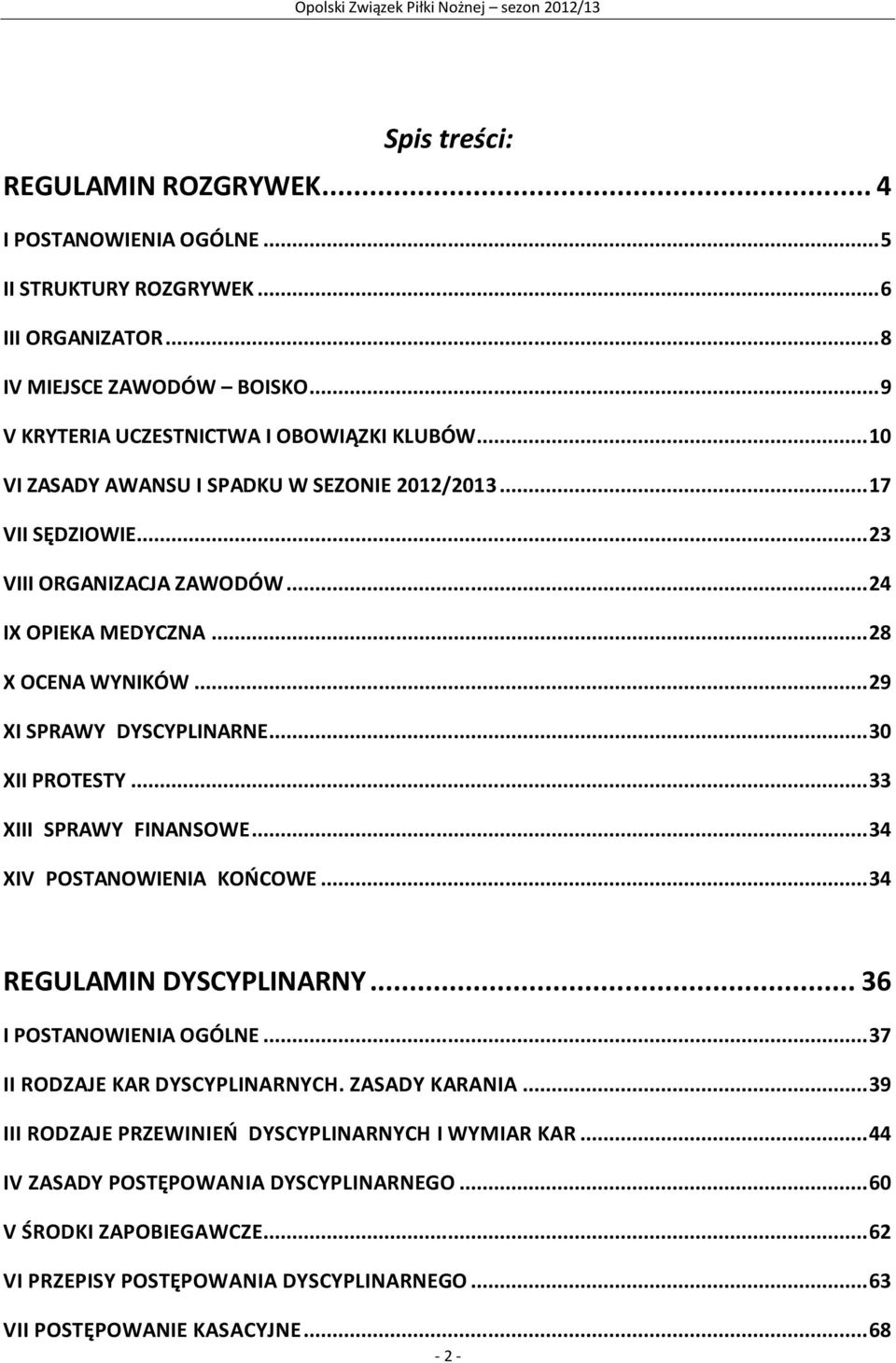 .. 30 XII PROTESTY... 33 XIII SPRAWY FINANSOWE... 34 XIV POSTANOWIENIA KOŃCOWE... 34 REGULAMIN DYSCYPLINARNY... 36 I POSTANOWIENIA OGÓLNE... 37 II RODZAJE KAR DYSCYPLINARNYCH. ZASADY KARANIA.