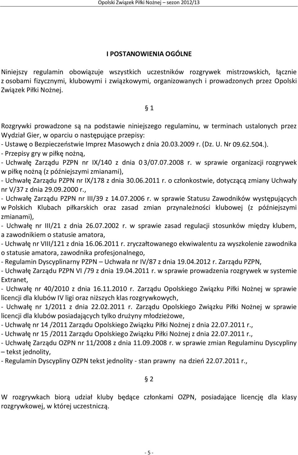 1 Rozgrywki prowadzone są na podstawie niniejszego regulaminu, w terminach ustalonych przez Wydział Gier, w oparciu o następujące przepisy: - Ustawę o Bezpieczeństwie Imprez Masowych z dnia 20.03.