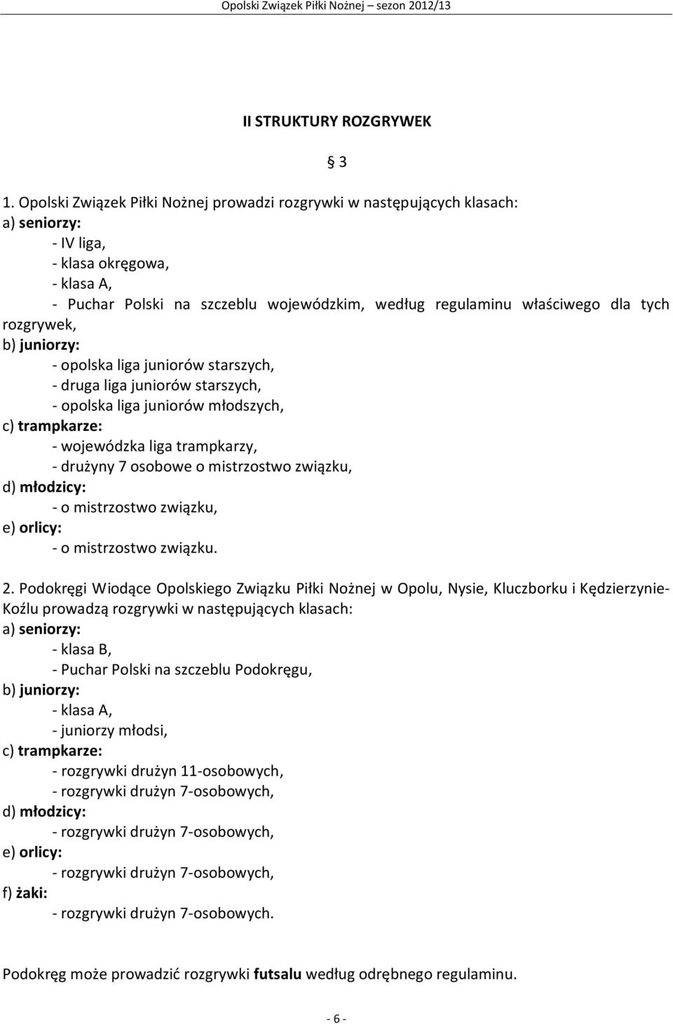 tych rozgrywek, b) juniorzy: - opolska liga juniorów starszych, - druga liga juniorów starszych, - opolska liga juniorów młodszych, c) trampkarze: - wojewódzka liga trampkarzy, - drużyny 7 osobowe o