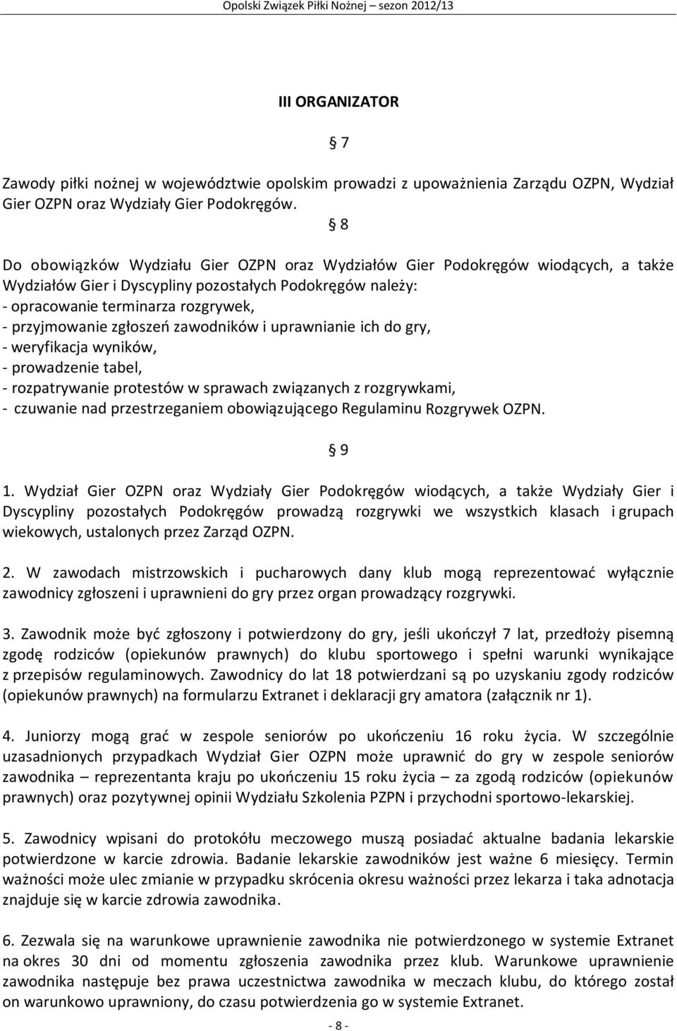 zgłoszeń zawodników i uprawnianie ich do gry, - weryfikacja wyników, - prowadzenie tabel, - rozpatrywanie protestów w sprawach związanych z rozgrywkami, - czuwanie nad przestrzeganiem obowiązującego