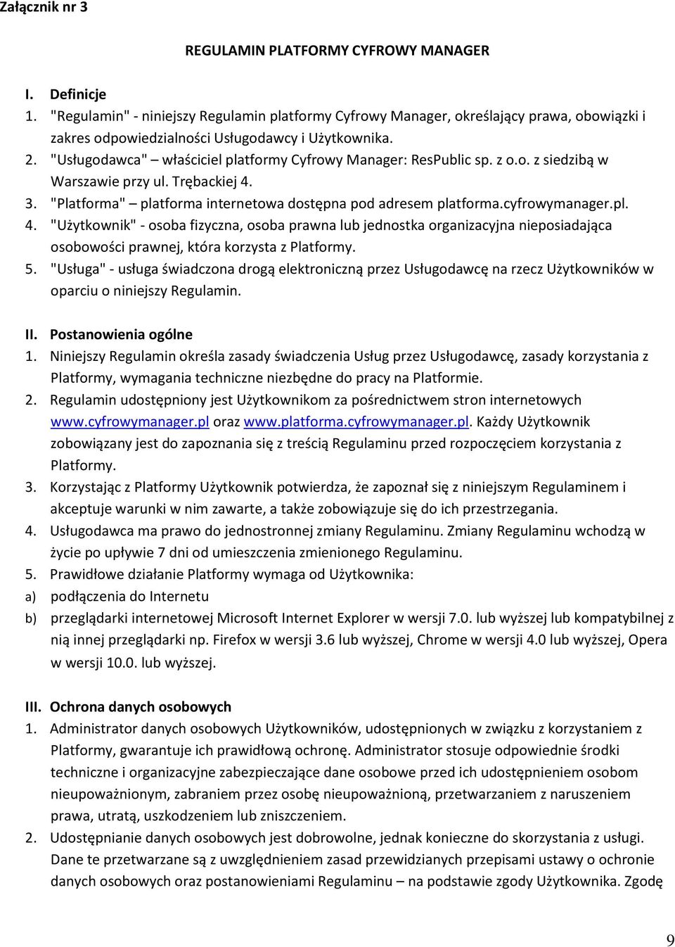 "Usługodawca" właściciel platformy Cyfrowy Manager: ResPublic sp. z o.o. z siedzibą w Warszawie przy ul. Trębackiej 4. 3. "Platforma" platforma internetowa dostępna pod adresem platforma.