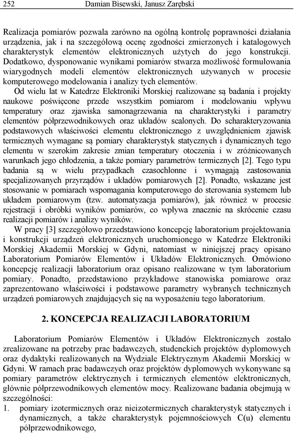 Dodatkowo, dysponowanie wynikami pomiarów stwarza możliwość formułowania wiarygodnych modeli elementów elektronicznych używanych w procesie komputerowego modelowania i analizy tych elementów.