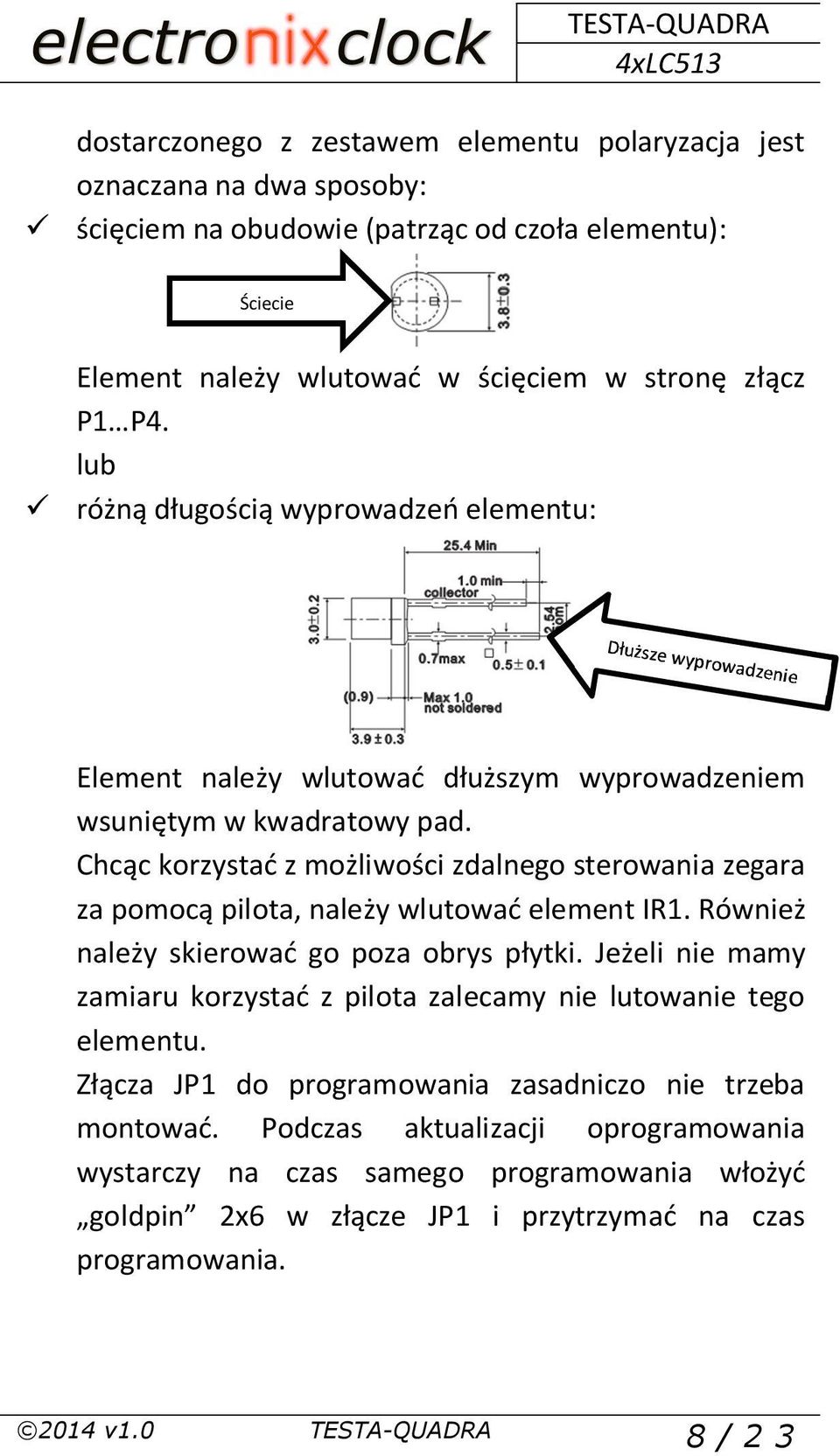 Chcąc korzystać z możliwości zdalnego sterowania zegara za pomocą pilota, należy wlutować element IR1. Również należy skierować go poza obrys płytki.