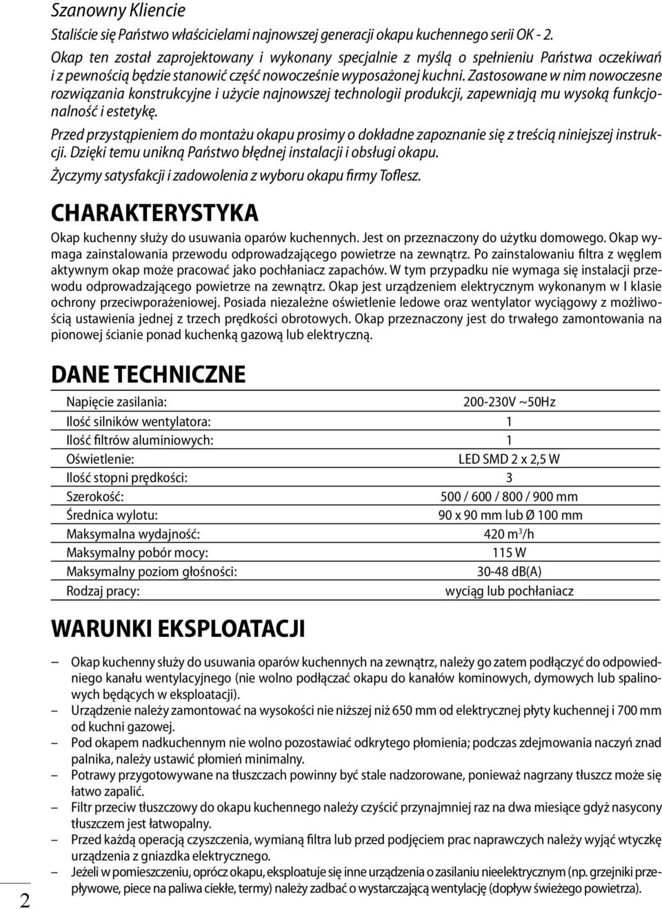 Zastosowane w nim nowoczesne rozwiązania konstrukcyjne i użycie najnowszej technologii produkcji, zapewniają mu wysoką funkcjonalność i estetykę.