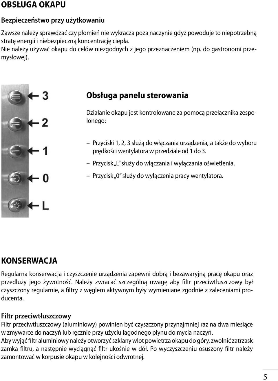 Obsługa panelu sterowania Działanie okapu jest kontrolowane za pomocą przełącznika zespolonego: Przyciski 1, 2, 3 służą do włączania urządzenia, a także do wyboru prędkości wentylatora w przedziale