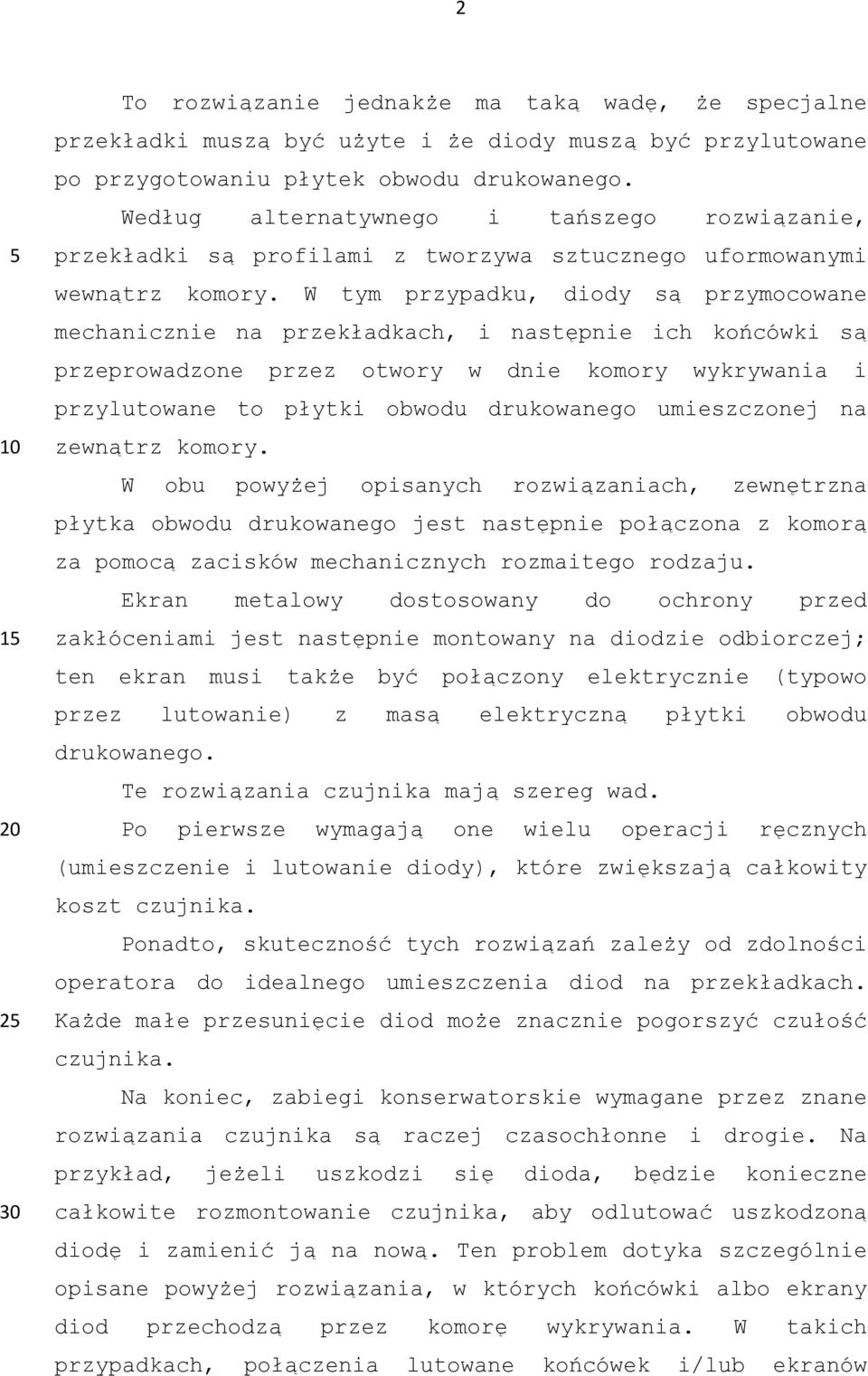 W tym przypadku, diody są przymocowane mechanicznie na przekładkach, i następnie ich końcówki są przeprowadzone przez otwory w dnie komory wykrywania i przylutowane to płytki obwodu drukowanego