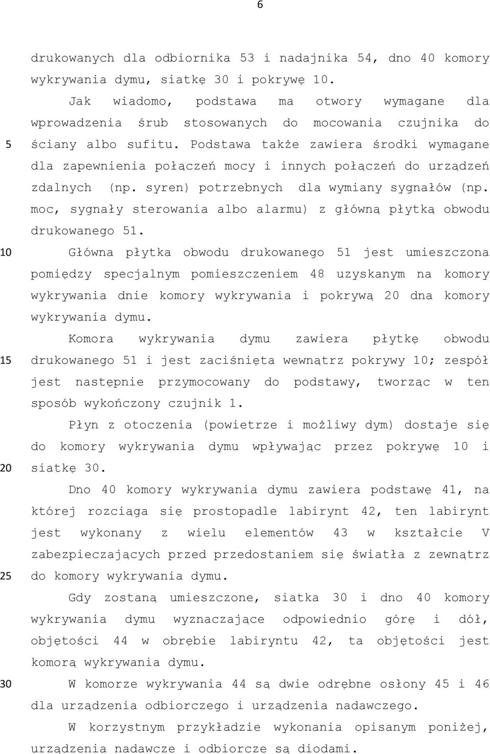 Podstawa także zawiera środki wymagane dla zapewnienia połączeń mocy i innych połączeń do urządzeń zdalnych (np. syren) potrzebnych dla wymiany sygnałów (np.