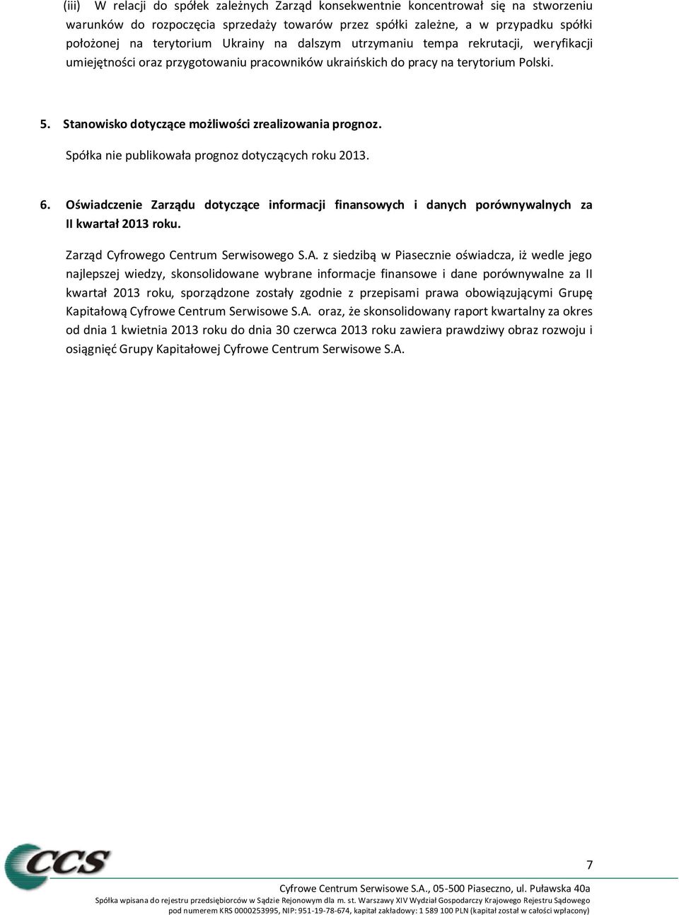 Stanowisko dotyczące możliwości zrealizowania prognoz. Spółka nie publikowała prognoz dotyczących roku 2013. 6.