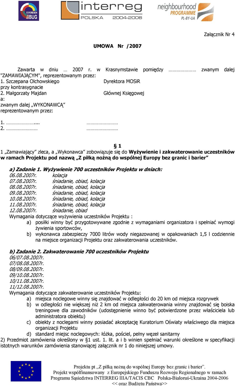 1 1 Zamawiający zleca, a Wykonawca zobowiązuje się do Wyżywienie i zakwaterowanie uczestników w ramach Projektu pod nazwą Z piłką nożną do wspólnej Europy bez granic i barier a) Zadanie 1.