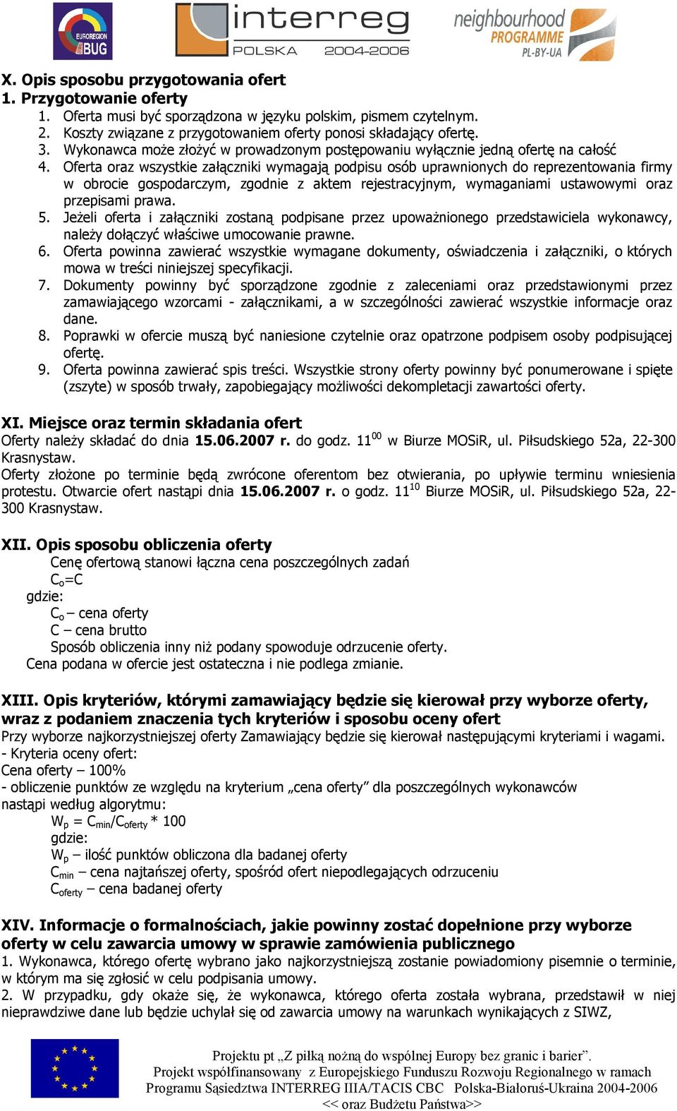 Oferta oraz wszystkie załączniki wymagają podpisu osób uprawnionych do reprezentowania firmy w obrocie gospodarczym, zgodnie z aktem rejestracyjnym, wymaganiami ustawowymi oraz przepisami prawa. 5.