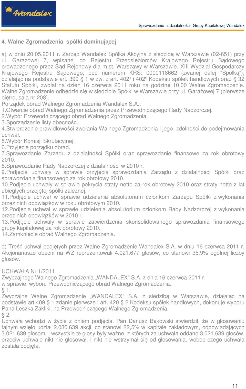 399 1 w zw. z art. 402¹ i 402² Kodeksu spółek handlowych oraz 32 Statutu Spółki, zwołał na dzień 16 czerwca 2011 roku na godzinę 10.00 Walne Zgromadzenie.