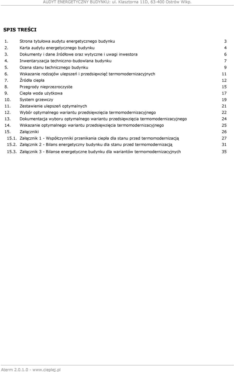 Przegrody nieprzezroczyste 15 9. Ciepła woda użytkowa 17 10. System grzewczy 19 11. Zestawienie ulepszeń optymalnych 21 12. Wybór optymalnego wariantu przedsięwzięcia termomodernizacyjnego 22 13.